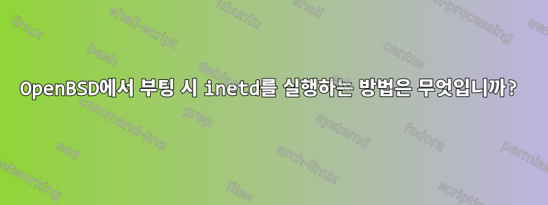 OpenBSD에서 부팅 시 inetd를 실행하는 방법은 무엇입니까?