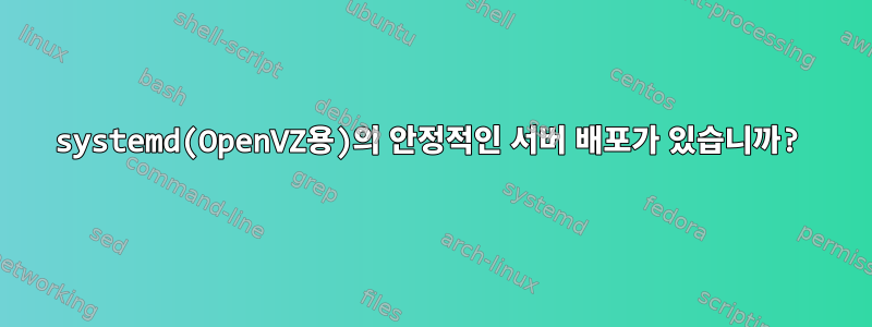 systemd(OpenVZ용)의 안정적인 서버 배포가 있습니까?