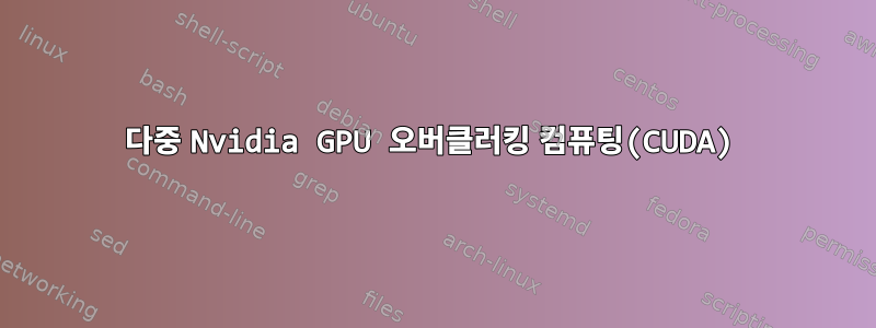 다중 Nvidia GPU 오버클러킹 컴퓨팅(CUDA)