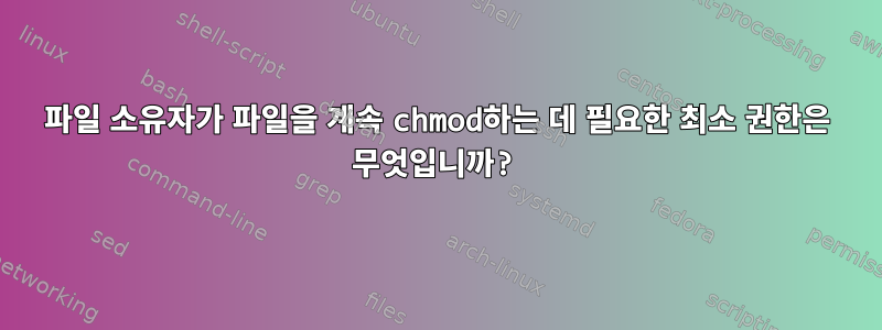 파일 소유자가 파일을 계속 chmod하는 데 필요한 최소 권한은 무엇입니까?