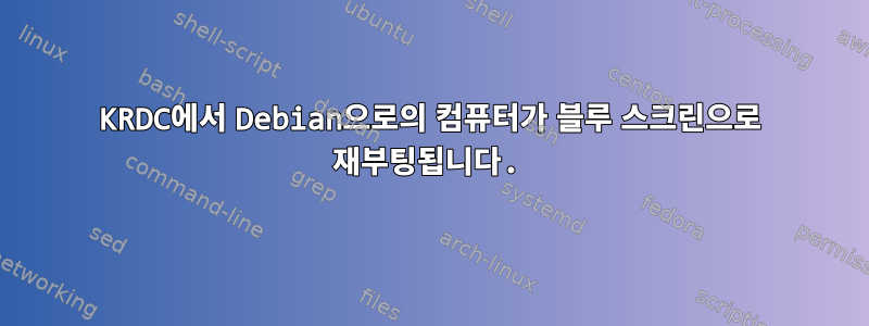 KRDC에서 Debian으로의 컴퓨터가 블루 스크린으로 재부팅됩니다.