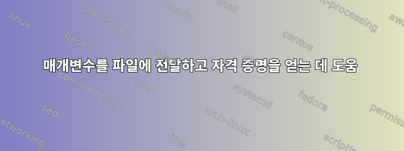 매개변수를 파일에 전달하고 자격 증명을 얻는 데 도움