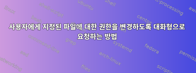 사용자에게 지정된 파일에 대한 권한을 변경하도록 대화형으로 요청하는 방법