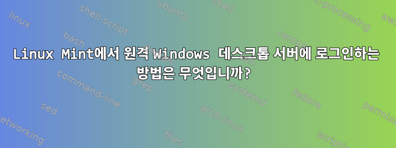 Linux Mint에서 원격 Windows 데스크톱 서버에 로그인하는 방법은 무엇입니까?