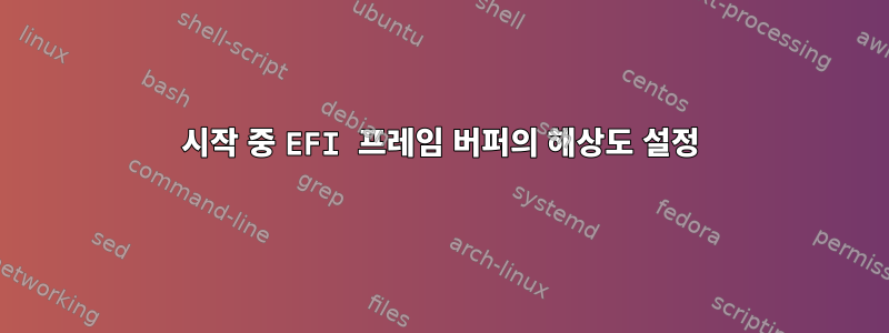 시작 중 EFI 프레임 버퍼의 해상도 설정