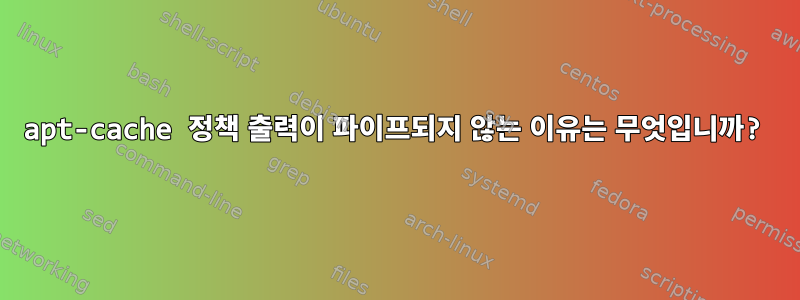 apt-cache 정책 출력이 파이프되지 않는 이유는 무엇입니까?