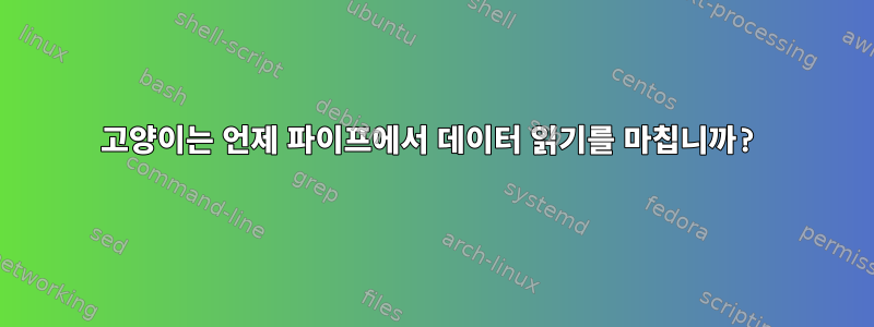 고양이는 언제 파이프에서 데이터 읽기를 마칩니까?