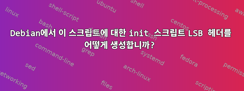 Debian에서 이 스크립트에 대한 init 스크립트 LSB 헤더를 어떻게 생성합니까?