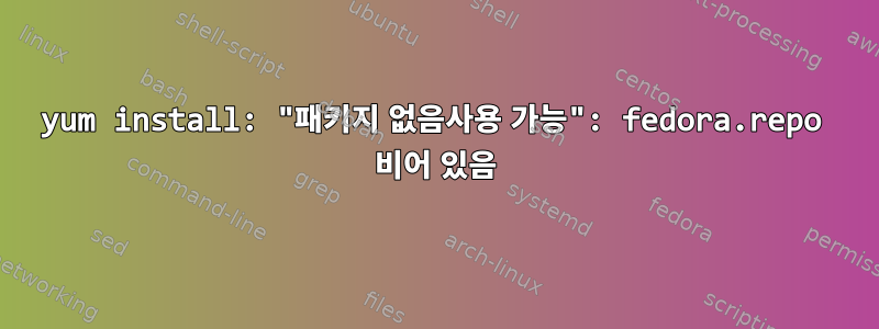 yum install: "패키지 없음사용 가능": fedora.repo 비어 있음