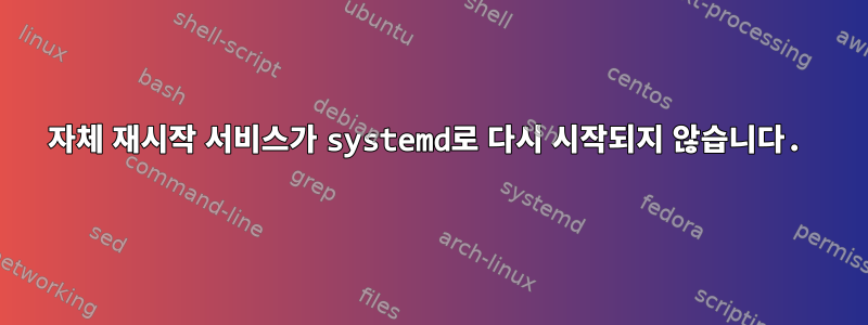 자체 재시작 서비스가 systemd로 다시 시작되지 않습니다.