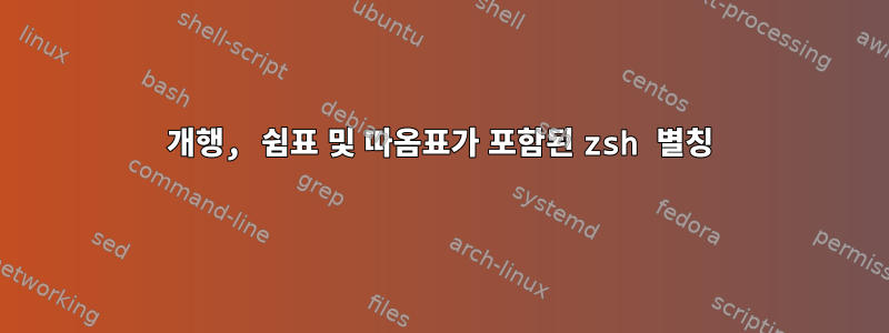 개행, 쉼표 및 따옴표가 포함된 zsh 별칭