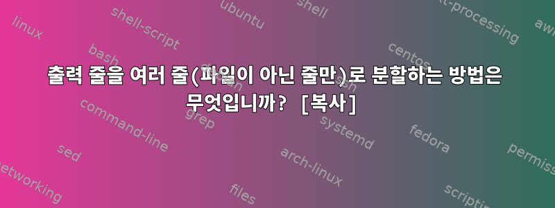 출력 줄을 여러 줄(파일이 아닌 줄만)로 분할하는 방법은 무엇입니까? [복사]