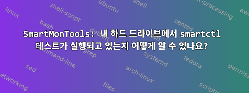 SmartMonTools: 내 하드 드라이브에서 smartctl 테스트가 실행되고 있는지 어떻게 알 수 있나요?