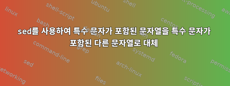 sed를 사용하여 특수 문자가 포함된 문자열을 특수 문자가 포함된 다른 문자열로 대체