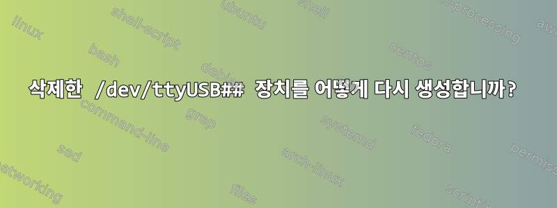 삭제한 /dev/ttyUSB## 장치를 어떻게 다시 생성합니까?