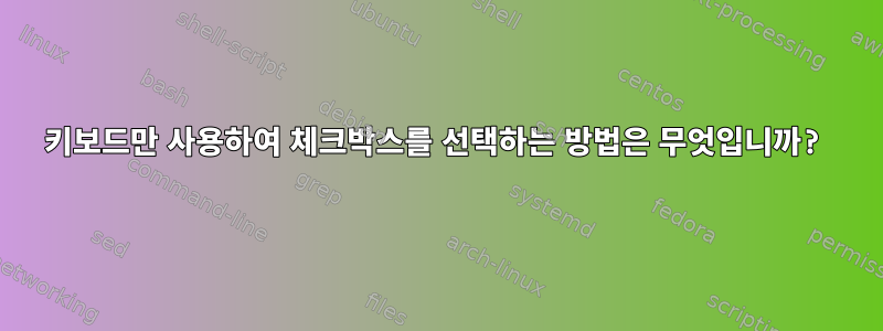 키보드만 사용하여 체크박스를 선택하는 방법은 무엇입니까?