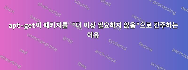 apt-get이 패키지를 "더 이상 필요하지 않음"으로 간주하는 이유