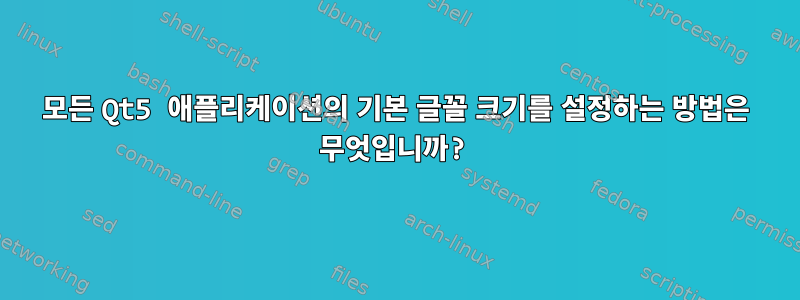 모든 Qt5 애플리케이션의 기본 글꼴 크기를 설정하는 방법은 무엇입니까?