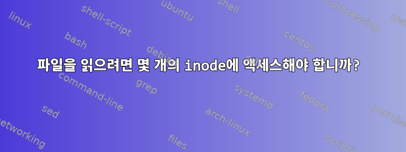 파일을 읽으려면 몇 개의 inode에 액세스해야 합니까?