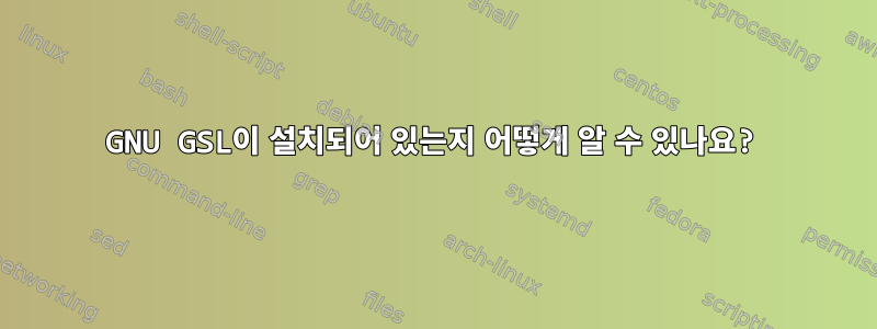 GNU GSL이 설치되어 있는지 어떻게 알 수 있나요?