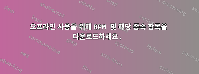 오프라인 사용을 위해 RPM 및 해당 종속 항목을 다운로드하세요.