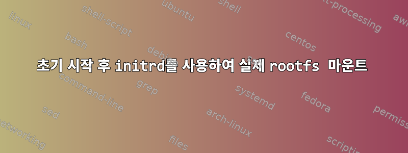 초기 시작 후 initrd를 사용하여 실제 rootfs 마운트