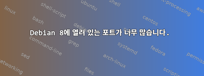 Debian 8에 열려 있는 포트가 너무 많습니다.