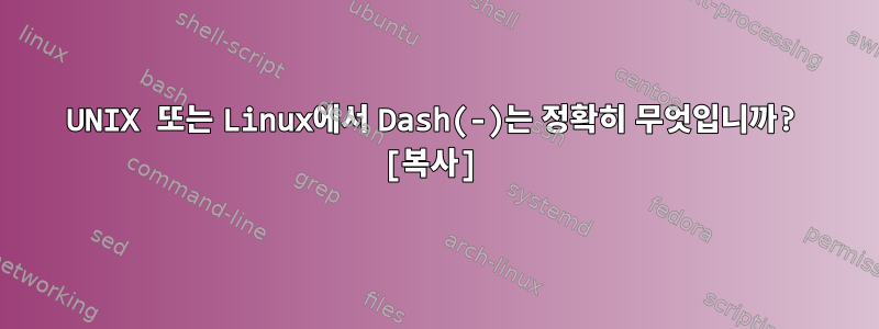 UNIX 또는 Linux에서 Dash(-)는 정확히 무엇입니까? [복사]