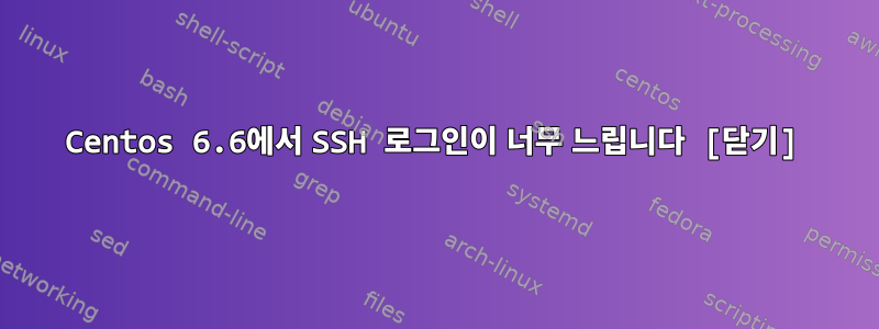 Centos 6.6에서 SSH 로그인이 너무 느립니다 [닫기]