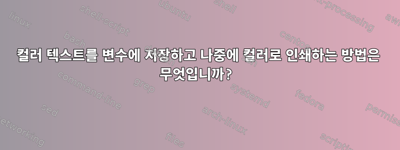 컬러 텍스트를 변수에 저장하고 나중에 컬러로 인쇄하는 방법은 무엇입니까?