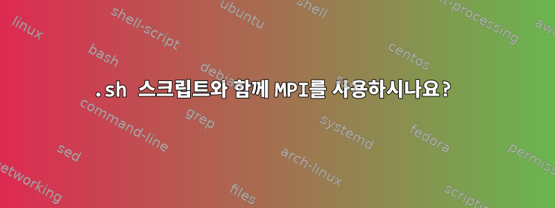 .sh 스크립트와 함께 MPI를 사용하시나요?