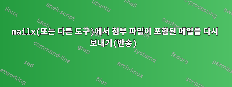 mailx(또는 다른 도구)에서 첨부 파일이 포함된 메일을 다시 보내기(반송)