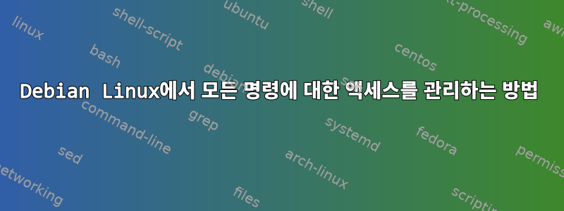 Debian Linux에서 모든 명령에 대한 액세스를 관리하는 방법