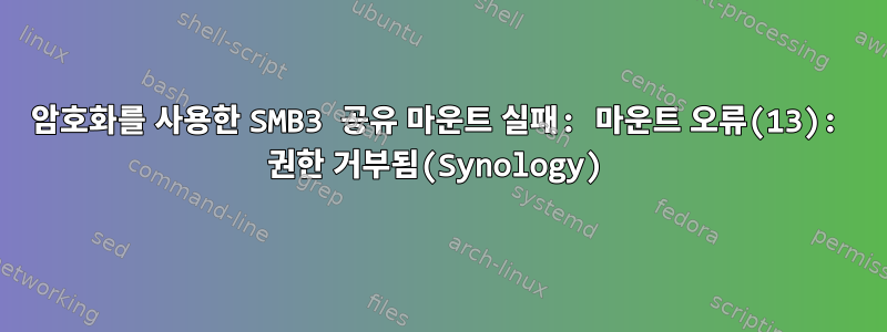 암호화를 사용한 SMB3 공유 마운트 실패: 마운트 오류(13): 권한 거부됨(Synology)