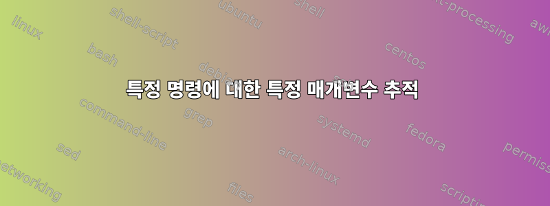 특정 명령에 대한 특정 매개변수 추적