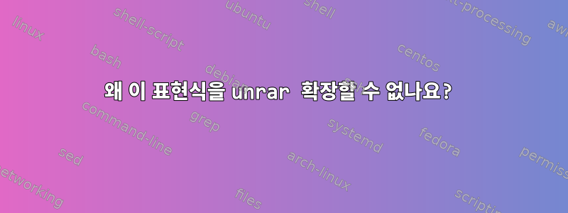 왜 이 표현식을 unrar 확장할 수 없나요?