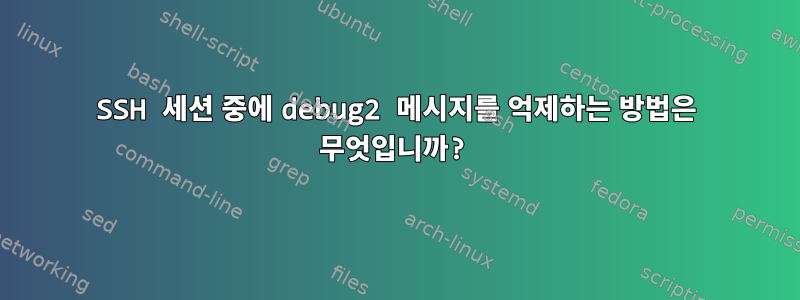 SSH 세션 중에 debug2 메시지를 억제하는 방법은 무엇입니까?