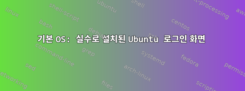 기본 OS: 실수로 설치된 Ubuntu 로그인 화면