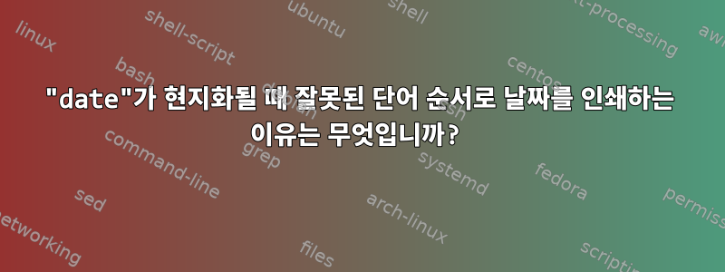 "date"가 현지화될 때 잘못된 단어 순서로 날짜를 인쇄하는 이유는 무엇입니까?