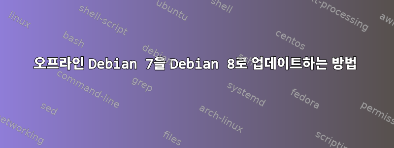 오프라인 Debian 7을 Debian 8로 업데이트하는 방법