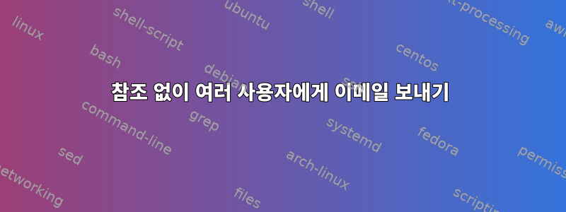 참조 없이 여러 사용자에게 이메일 보내기