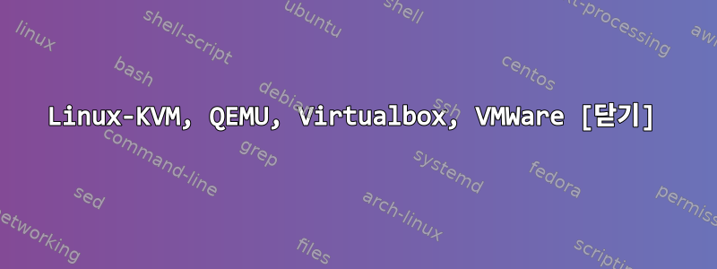 Linux-KVM, QEMU, Virtualbox, VMWare [닫기]