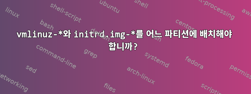 vmlinuz-*와 initrd.img-*를 어느 파티션에 배치해야 합니까?