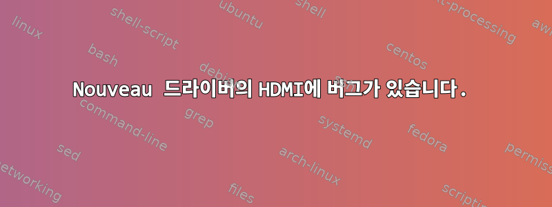 Nouveau 드라이버의 HDMI에 버그가 있습니다.