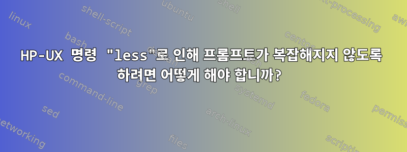 HP-UX 명령 "less"로 인해 프롬프트가 복잡해지지 않도록 하려면 어떻게 해야 합니까?