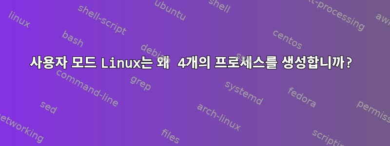 사용자 모드 Linux는 왜 4개의 프로세스를 생성합니까?