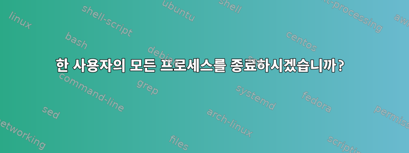 한 사용자의 모든 프로세스를 종료하시겠습니까?