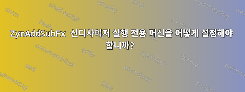 ZynAddSubFx 신디사이저 실행 전용 머신을 어떻게 설정해야 합니까?