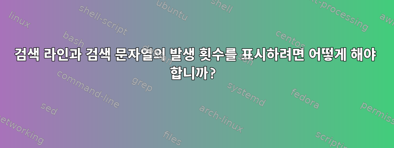 검색 라인과 검색 문자열의 발생 횟수를 표시하려면 어떻게 해야 합니까?