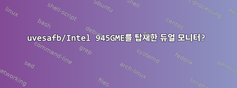 uvesafb/Intel 945GME를 탑재한 듀얼 모니터?